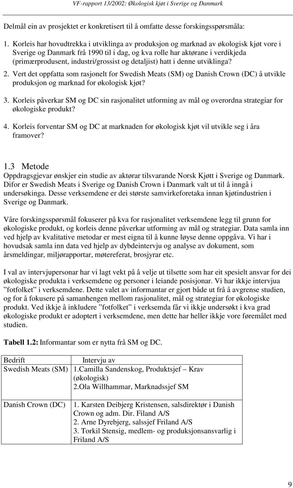 industri/grossist og detaljist) hatt i denne utviklinga? 2. Vert det oppfatta som rasjonelt for Swedish Meats (SM) og Danish Crown (DC) å utvikle produksjon og marknad for økologisk kjøt? 3.