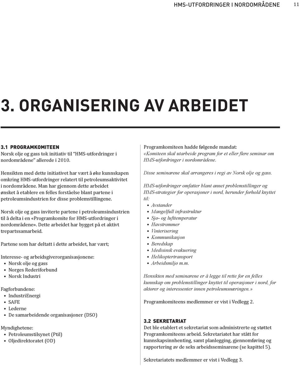 Man har gjennom dette arbeidet ønsket å etablere en felles forståelse blant partene i petroleumsindustrien for disse problemstillingene.