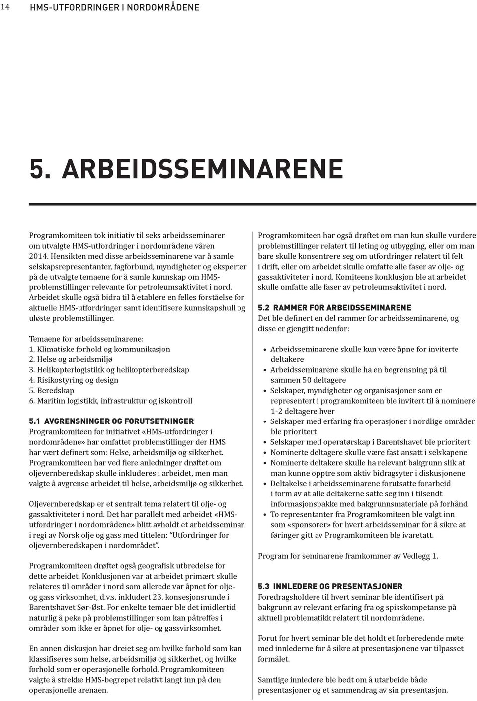 petroleumsaktivitet i nord. Arbeidet skulle også bidra til å etablere en felles forståelse for aktuelle HMS-utfordringer samt identifisere kunnskapshull og uløste problemstillinger.