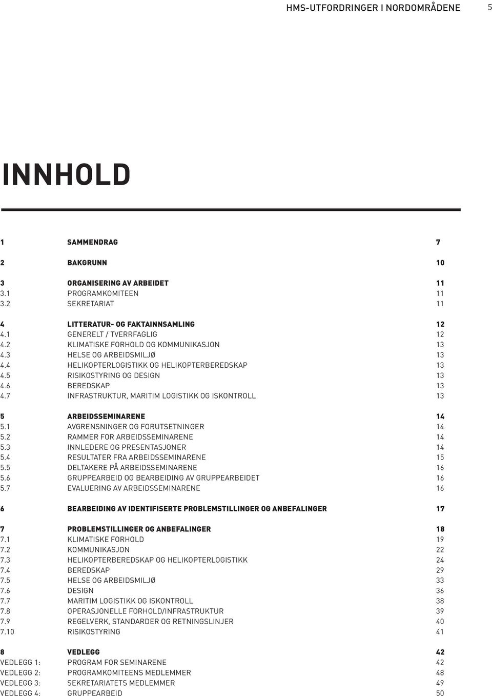 7 INFRASTRUKTUR, MARITIM LOGISTIKK OG ISKONTROLL 5 ARBEIDSSEMINARENE 5.1 AVGRENSNINGER OG FORUTSETNINGER 5.2 RAMMER FOR ARBEIDSSEMINARENE 5.3 INNLEDERE OG PRESENTASJONER 5.