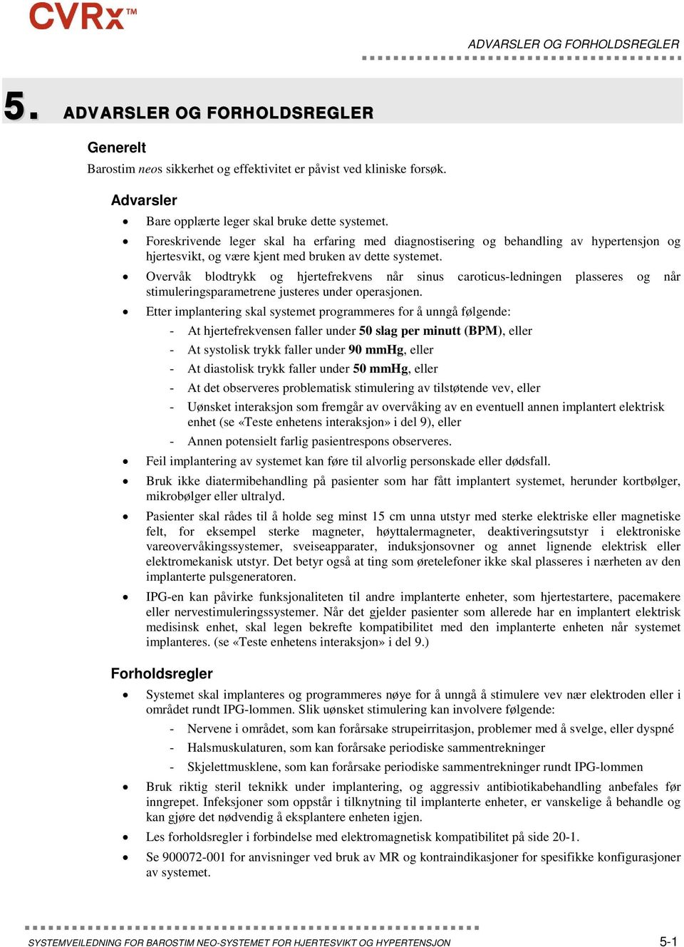 Overvåk blodtrykk og hjertefrekvens når sinus caroticus-ledningen plasseres og når stimuleringsparametrene justeres under operasjonen.