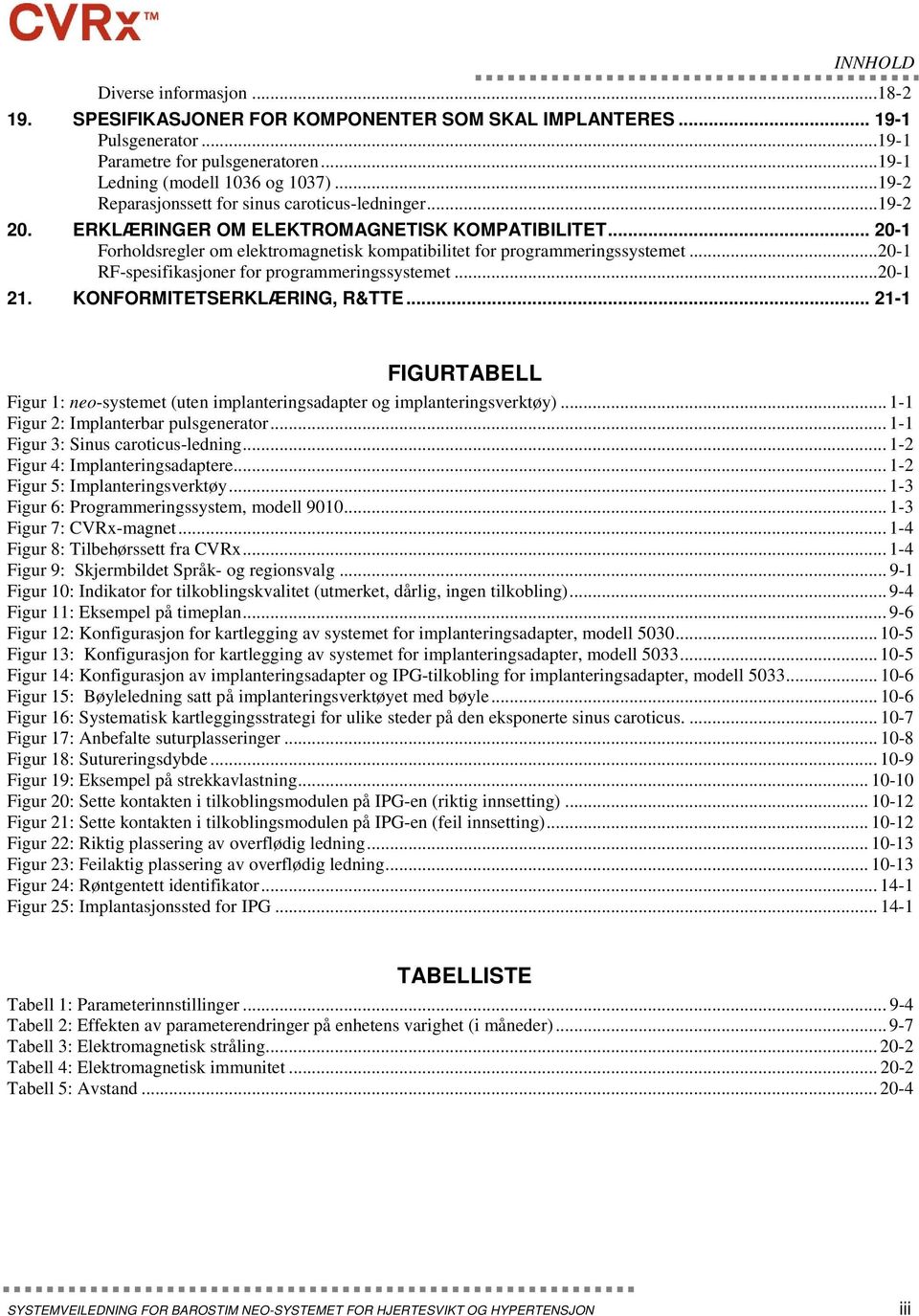 ..20-1 RF-spesifikasjoner for programmeringssystemet...20-1 21. KONFORMITETSERKLÆRING, R&TTE... 21-1 FIGURTABELL Figur 1: neo-systemet (uten implanteringsadapter og implanteringsverktøy).