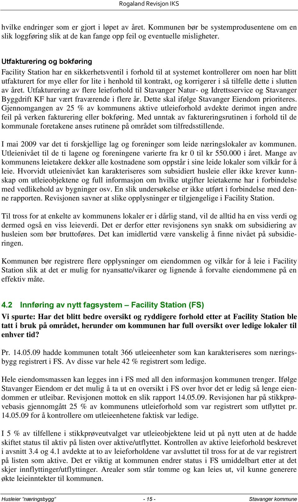 så tilfelle dette i slutten av året. Utfakturering av flere leieforhold til Stavanger Natur- og Idrettsservice og Stavanger Byggdrift KF har vært fraværende i flere år.