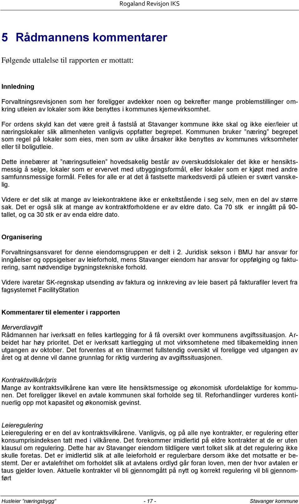 For ordens skyld kan det være greit å fastslå at Stavanger kommune ikke skal og ikke eier/leier ut næringslokaler slik allmenheten vanligvis oppfatter begrepet.