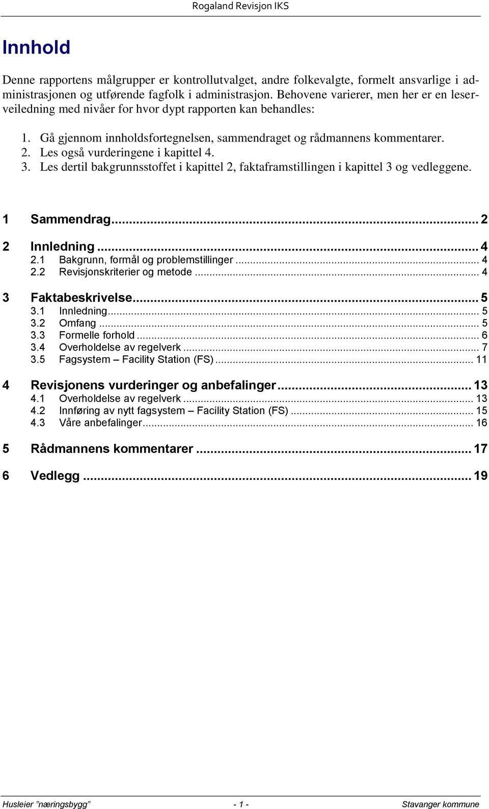 Les også vurderingene i kapittel 4. 3. Les dertil bakgrunnsstoffet i kapittel 2, faktaframstillingen i kapittel 3 og vedleggene. 1 Sammendrag... 2 2 Innledning... 4 2.