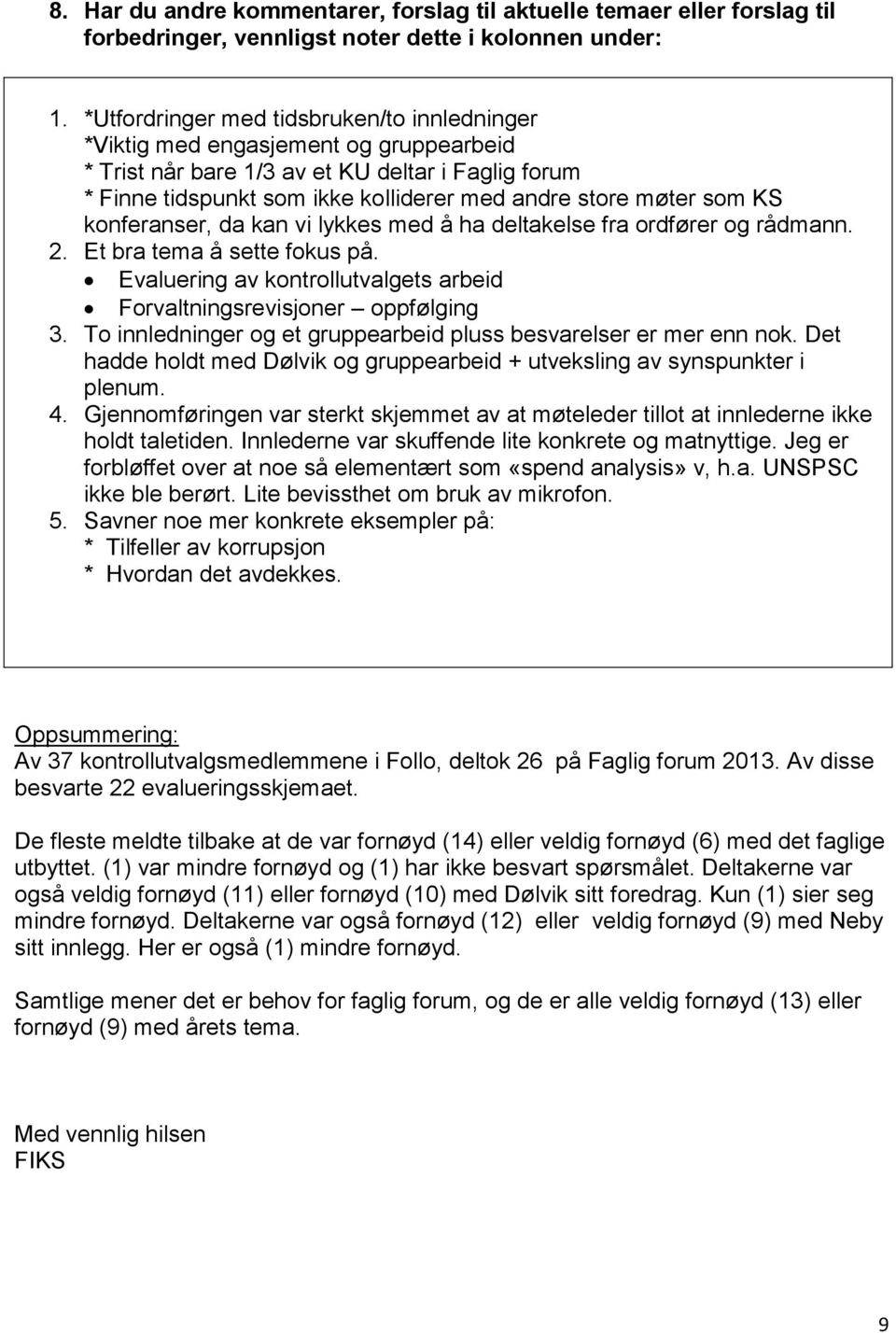 som KS konferanser, da kan vi lykkes med å ha deltakelse fra ordfører og rådmann. 2. Et bra tema å sette fokus på. Evaluering av kontrollutvalgets arbeid Forvaltningsrevisjoner oppfølging 3.