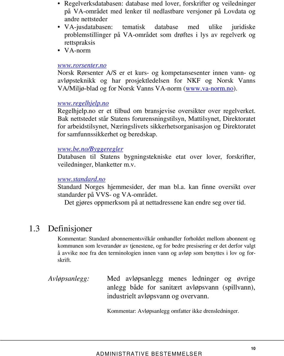 no Norsk Rørsenter A/S er et kurs- og kompetansesenter innen vann- og avløpsteknikk og har prosjektledelsen for NKF og Norsk Vanns VA/Miljø-blad og for Norsk Vanns VA-norm (www.va-norm.no). www.