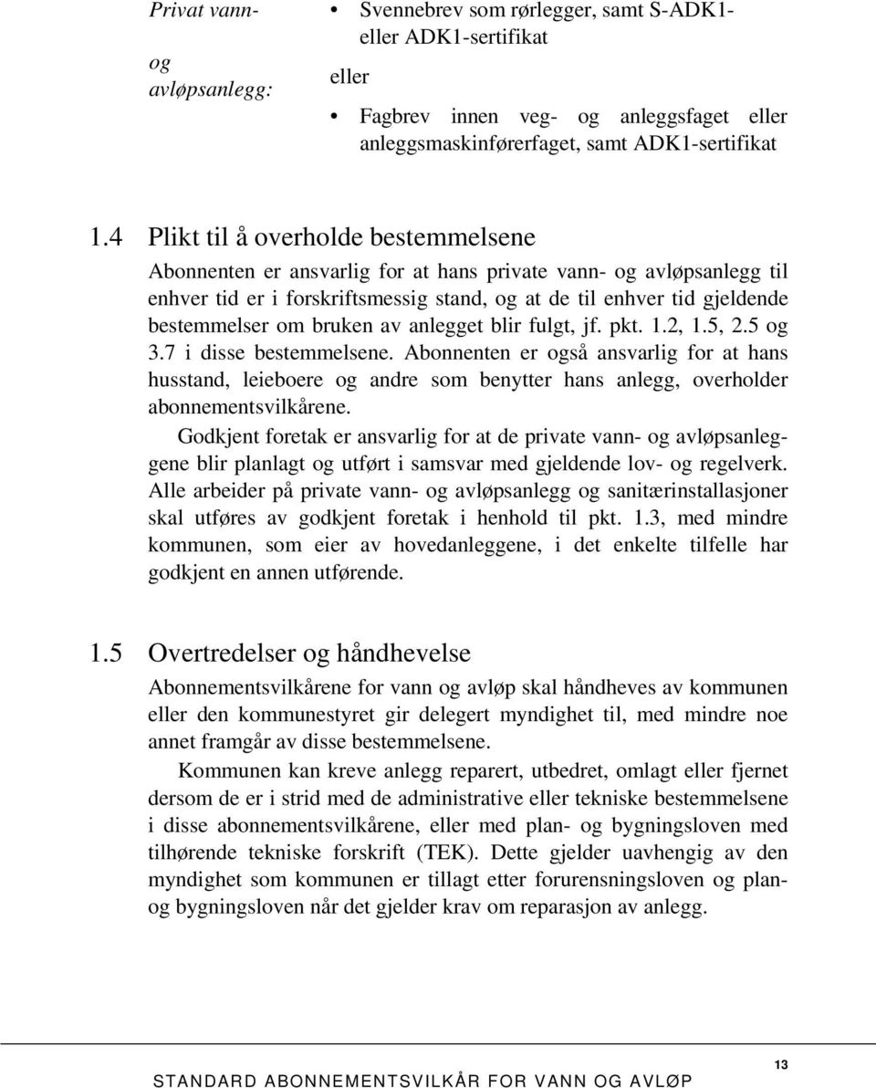 bruken av anlegget blir fulgt, jf. pkt. 1.2, 1.5, 2.5 og 3.7 i disse bestemmelsene.