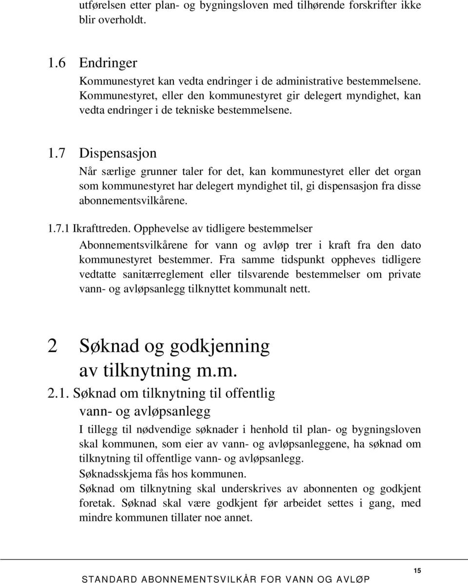 7 Dispensasjon Når særlige grunner taler for det, kan kommunestyret eller det organ som kommunestyret har delegert myndighet til, gi dispensasjon fra disse abonnementsvilkårene. 1.7.1 Ikrafttreden.