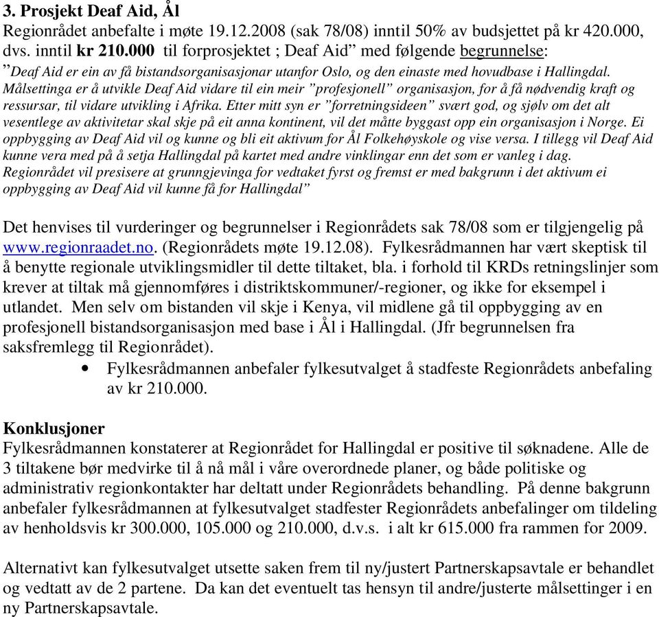 Målsettinga er å utvikle Deaf Aid vidare til ein meir profesjonell organisasjon, for å få nødvendig kraft og ressursar, til vidare utvikling i Afrika.