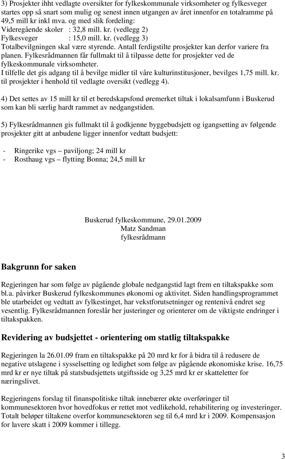 Antall ferdigstilte prosjekter kan derfor variere fra planen. Fylkesrådmannen får fullmakt til å tilpasse dette for prosjekter ved de fylkeskommunale virksomheter.