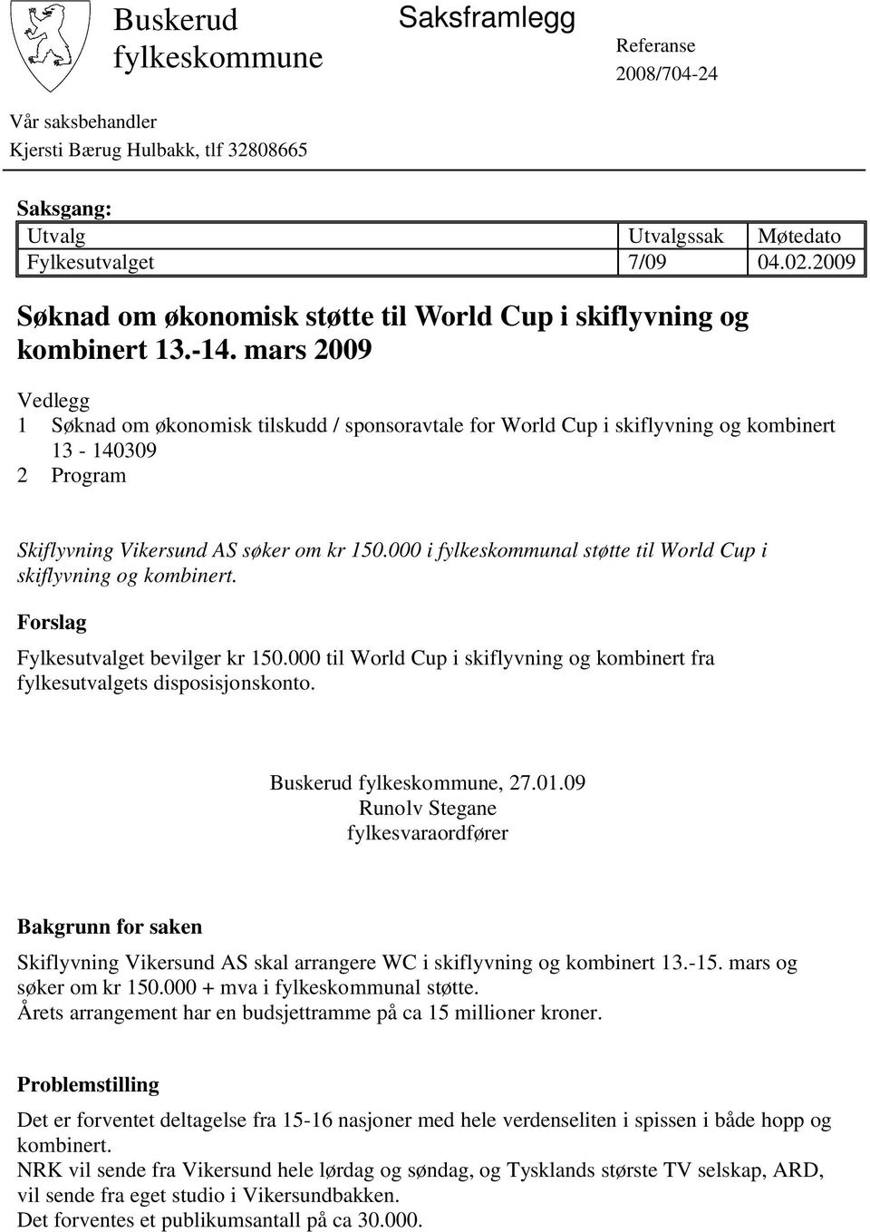 mars 2009 Vedlegg 1 Søknad om økonomisk tilskudd / sponsoravtale for World Cup i skiflyvning og kombinert 13-140309 2 Program Skiflyvning Vikersund AS søker om kr 150.