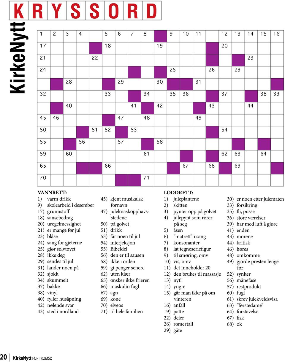 sølvtøyet 28) ikke deg 29) sendes til jul 31) lander noen på 32) sjokk 34) skummelt 37) bakke 38) vinyl 40) fyller husåpning 42) nølende svar 43) sted i nordland 45) kjent musikalsk fornavn 47)