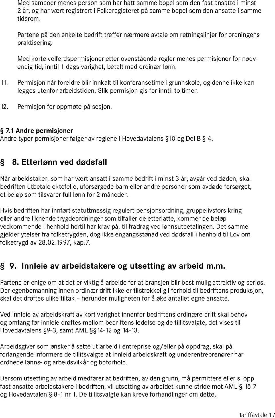 Med korte velferdspermisjoner etter ovenstående regler menes permisjoner for nødvendig tid, inntil 1 dags varighet, betalt med ordinær lønn. 11.