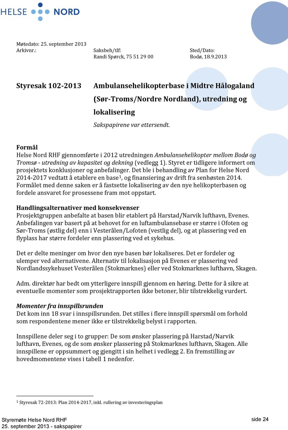 Formål Helse Nord RHF gjennomførte i 2012 utredningen Ambulansehelikopter mellom Bodø og Tromsø - utredning av kapasitet og dekning (vedlegg 1).