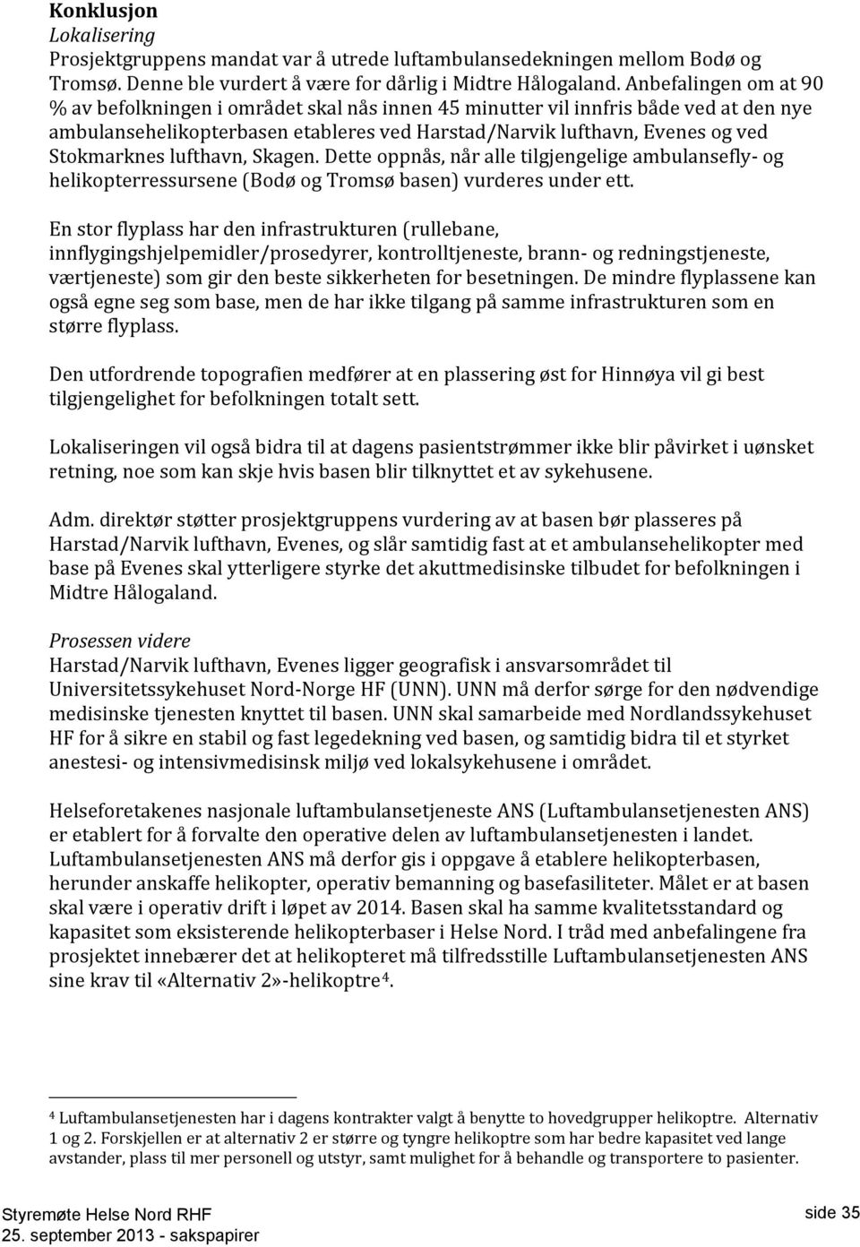 lufthavn, Skagen. Dette oppnås, når alle tilgjengelige ambulansefly- og helikopterressursene (Bodø og Tromsø basen) vurderes under ett.