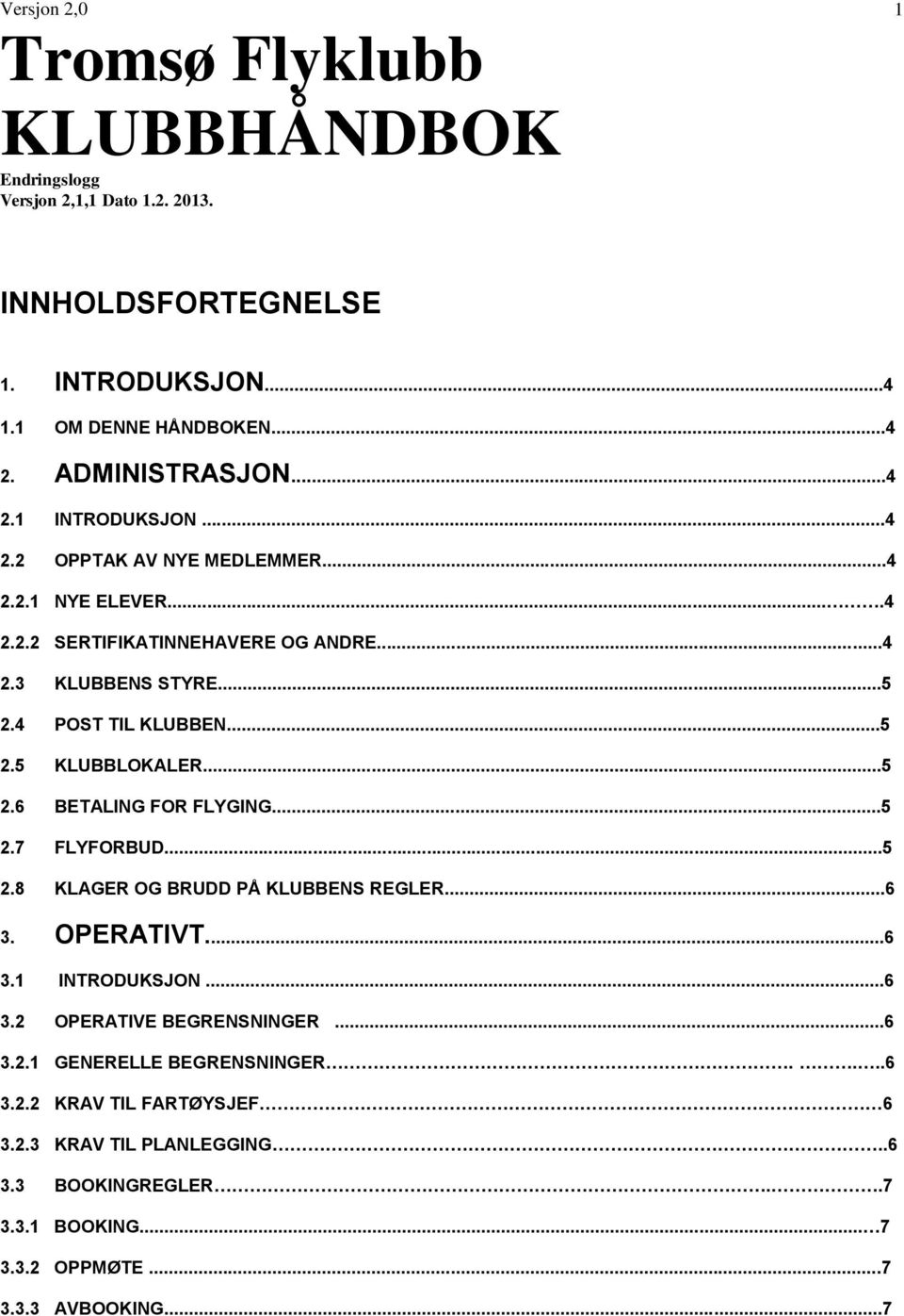 ..5 2.6 BETALING FOR FLYGING...5 2.7 FLYFORBUD...5 2.8 KLAGER OG BRUDD PÅ KLUBBENS REGLER...6 3. OPERATIVT...6 3.1 INTRODUKSJON...6 3.2 OPERATIVE BEGRENSNINGER...6 3.2.1 GENERELLE BEGRENSNINGER.