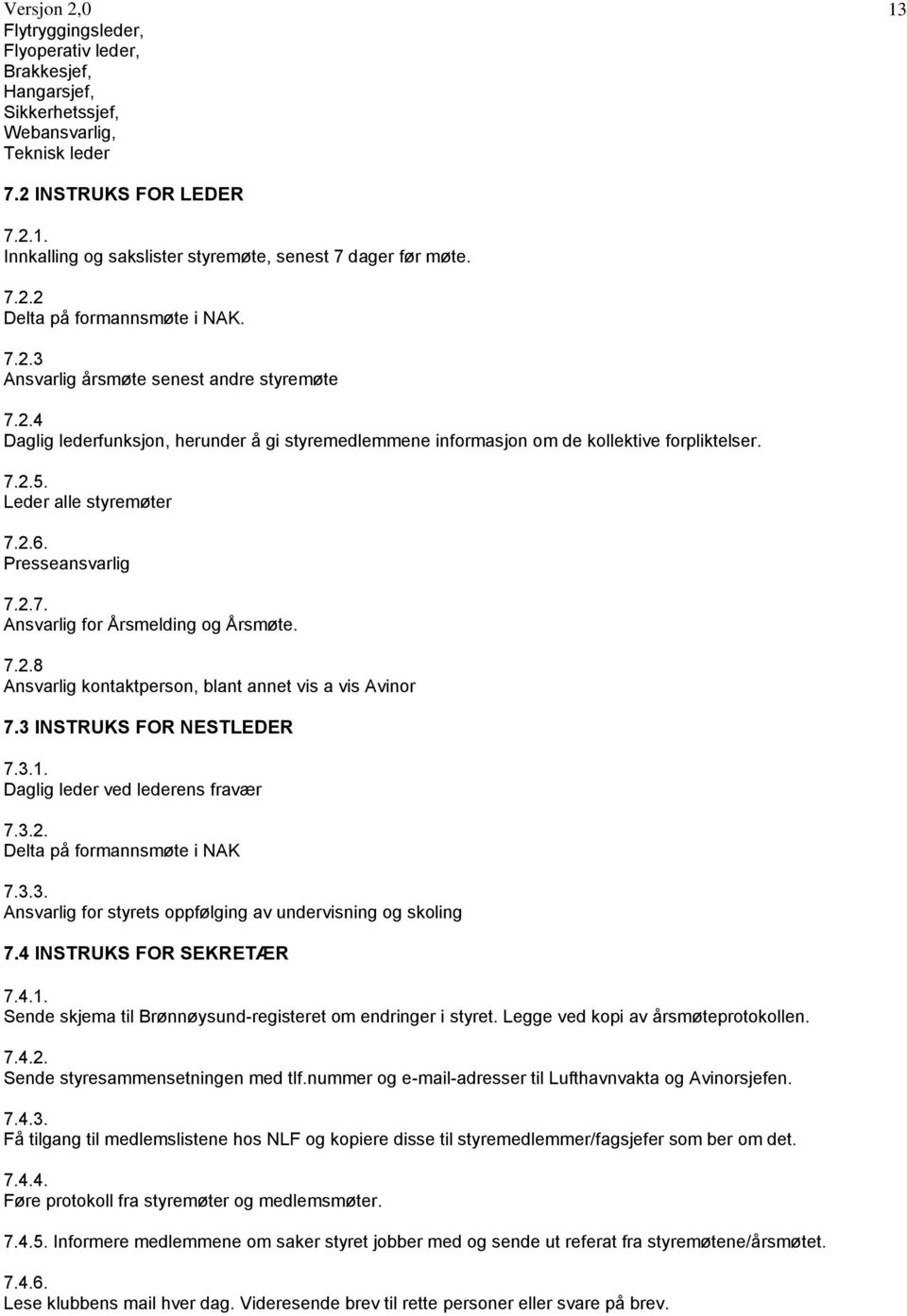 Leder alle styremøter 7.2.6. Presseansvarlig 7.2.7. Ansvarlig for Årsmelding og Årsmøte. 7.2.8 Ansvarlig kontaktperson, blant annet vis a vis Avinor 7.3 INSTRUKS FOR NESTLEDER 7.3.1.