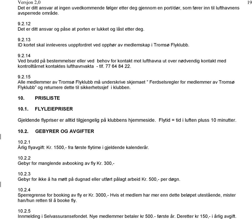 77 64 84 22. 9.2.15 Alle medlemmer av Tromsø Flyklubb må underskrive skjemaet Ferdselsregler for medlemmer av Tromsø Flyklubb og returnere dette til sikkerhetssjef i klubben. 10. PRISLISTE 10.1. FLYLEIEPRISER Gjeldende flypriser er alltid tilgjengelig på klubbens hjemmeside.