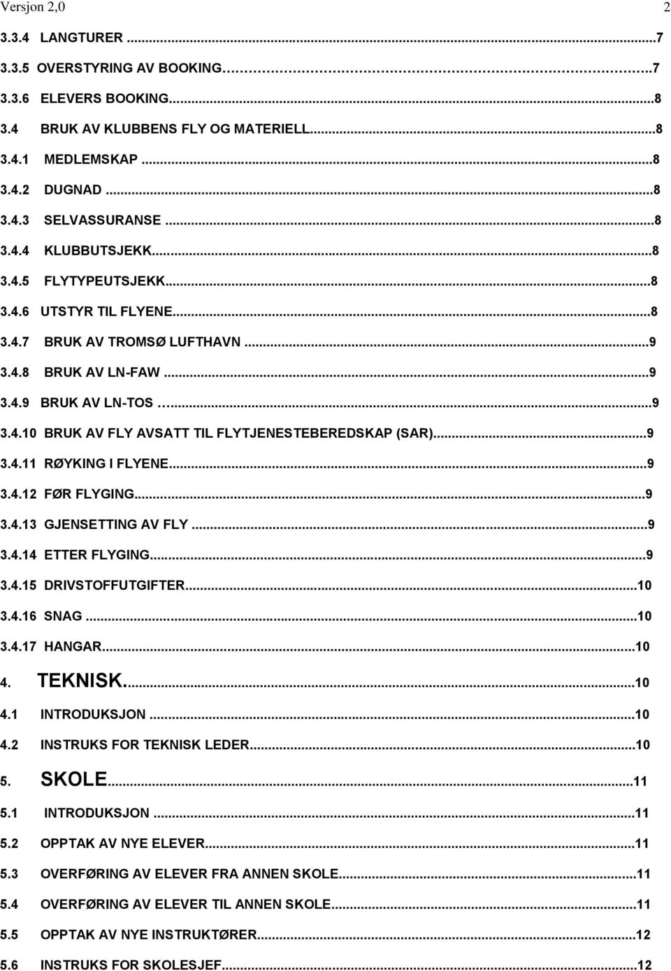 ..9 3.4.11 RØYKING I FLYENE...9 3.4.12 FØR FLYGING...9 3.4.13 GJENSETTING AV FLY...9 3.4.14 ETTER FLYGING...9 3.4.15 DRIVSTOFFUTGIFTER...10 3.4.16 SNAG...10 3.4.17 HANGAR...10 4. TEKNISK...10 4.1 INTRODUKSJON.