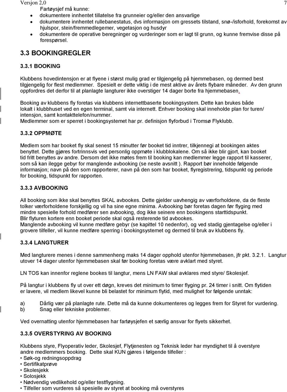 3 BOOKINGREGLER 3.3.1 BOOKING Klubbens hovedintensjon er at flyene i størst mulig grad er tilgjengelig på hjemmebasen, og dermed best tilgjengelig for flest medlemmer.