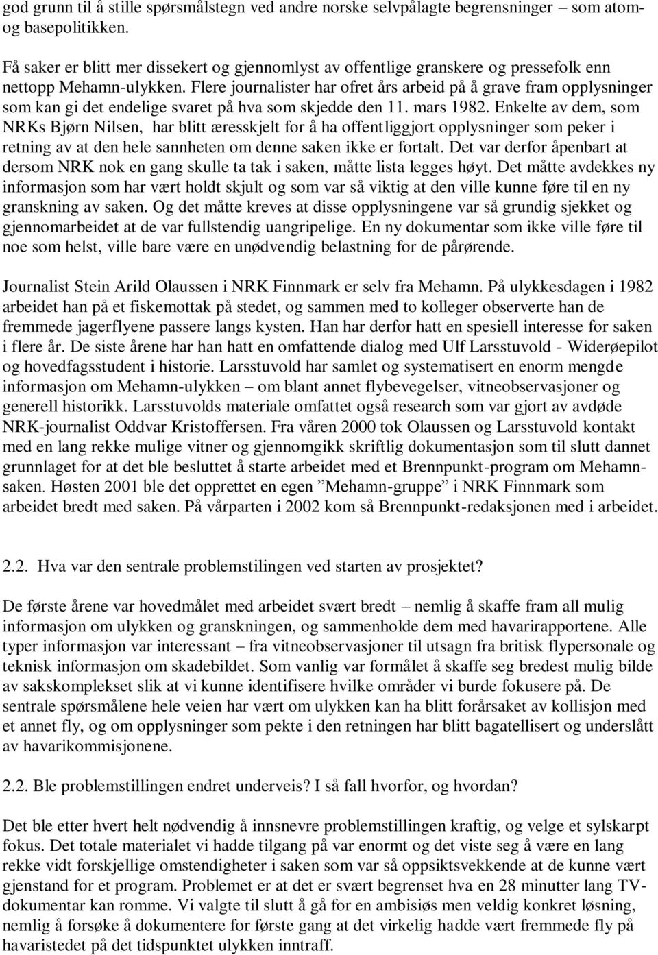 Flere journalister har ofret års arbeid på å grave fram opplysninger som kan gi det endelige svaret på hva som skjedde den 11. mars 1982.