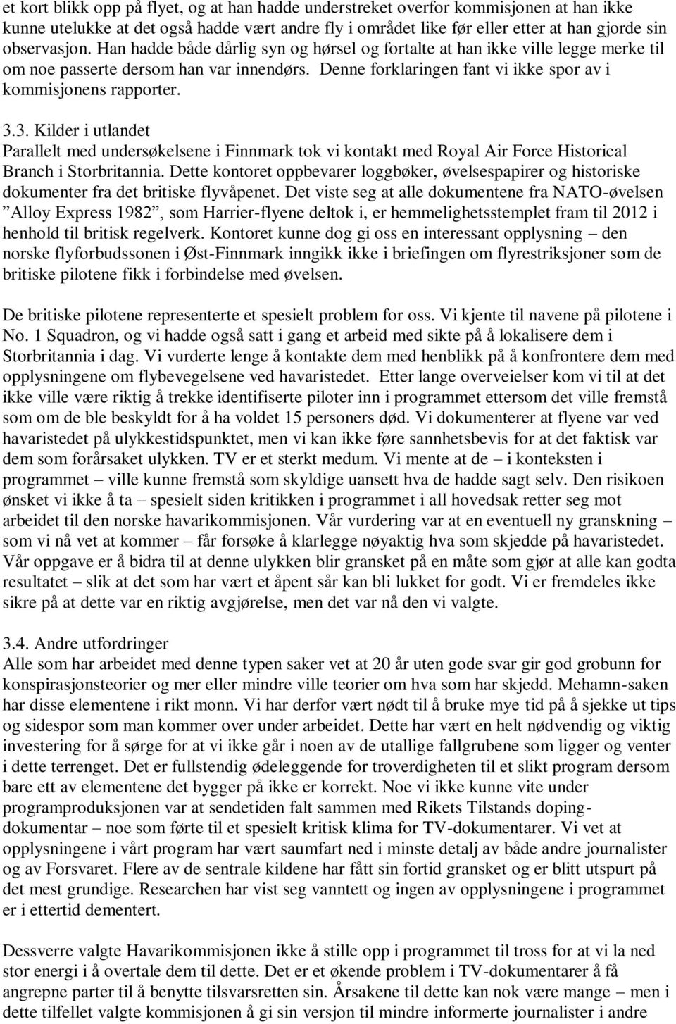 3. Kilder i utlandet Parallelt med undersøkelsene i Finnmark tok vi kontakt med Royal Air Force Historical Branch i Storbritannia.