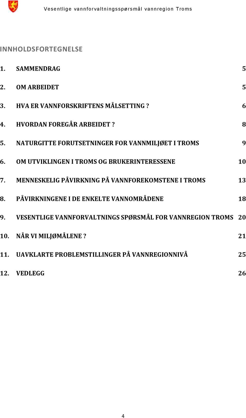 MENNESKELIG PÅVIRKNING PÅ VANNFOREKOMSTENE I TROMS 13 8. PÅVIRKNINGENE I DE ENKELTE VANNOMRÅDENE 18 9.