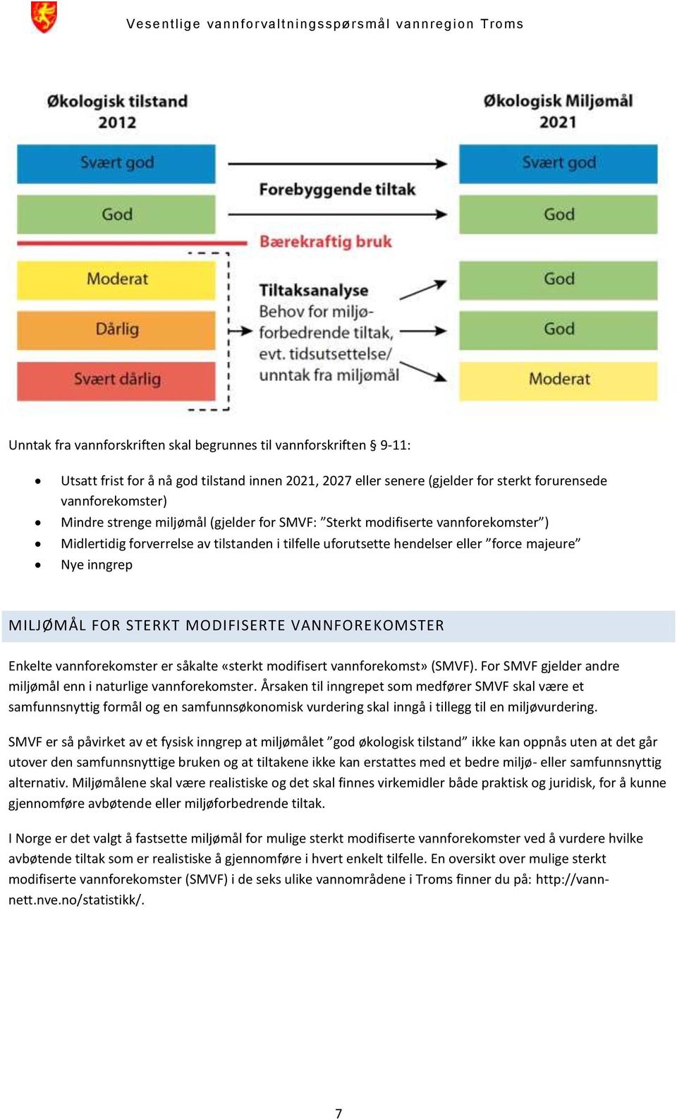 VANNFOREKOMSTER Enkelte vannforekomster er såkalte «sterkt modifisert vannforekomst» (SMVF). For SMVF gjelder andre miljømål enn i naturlige vannforekomster.