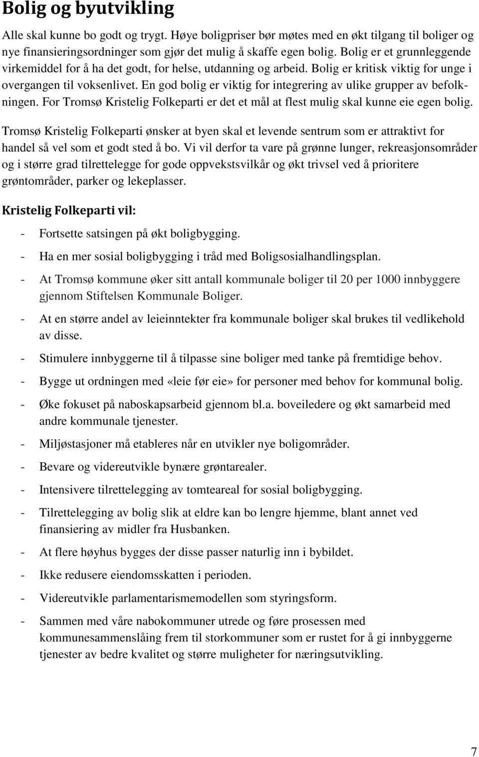 En god bolig er viktig for integrering av ulike grupper av befolkningen. For Tromsø Kristelig Folkeparti er det et mål at flest mulig skal kunne eie egen bolig.