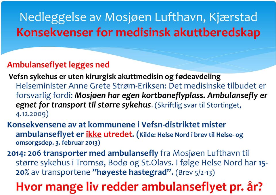 2009) Konsekvensene av at kommunene i Vefsn-distriktet mister ambulanseflyet er ikke utredet. (Kilde: Helse Nord i brev til Helse- og omsorgsdep. 3.