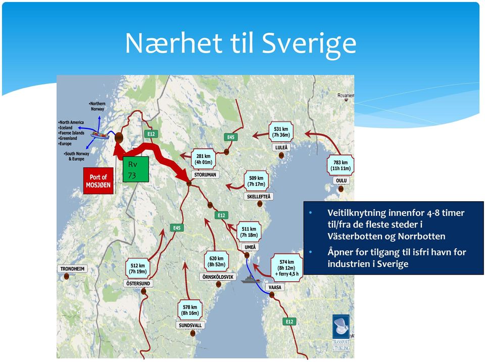 Veitilknytning innenfor 4-8 timer til/fra de fleste steder i Västerbotten og Norrbotten TRONDHEIM 512 km (7h 19m) ÖSTERSUND 620 km (8h