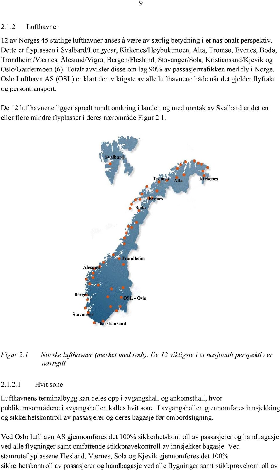 Totalt avvikler disse om lag 90% av passasjertrafikken med fly i Norge. Oslo Lufthavn AS (OSL) er klart den viktigste av alle lufthavnene både når det gjelder flyfrakt og persontransport.