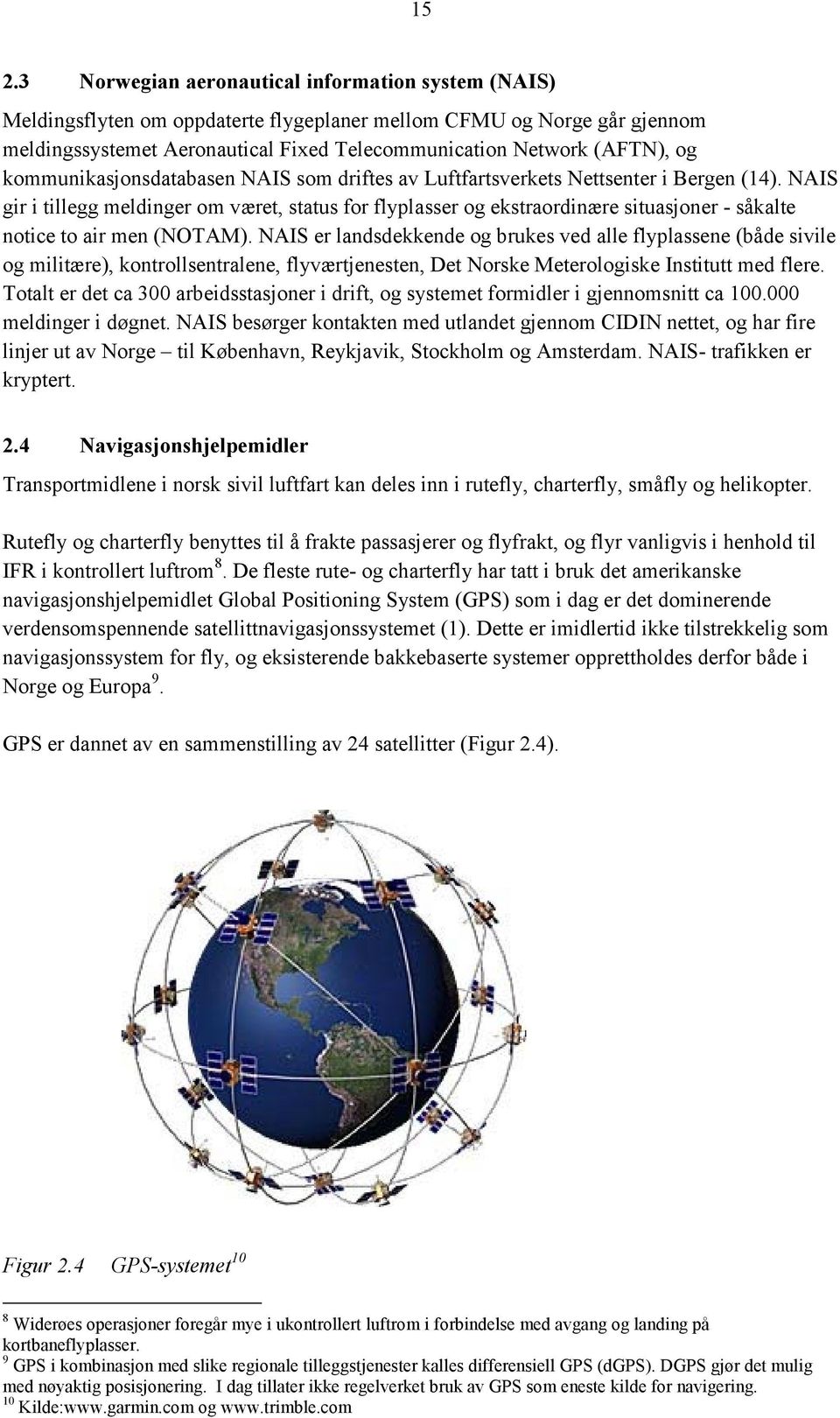 NAIS gir i tillegg meldinger om været, status for flyplasser og ekstraordinære situasjoner - såkalte notice to air men (NOTAM).