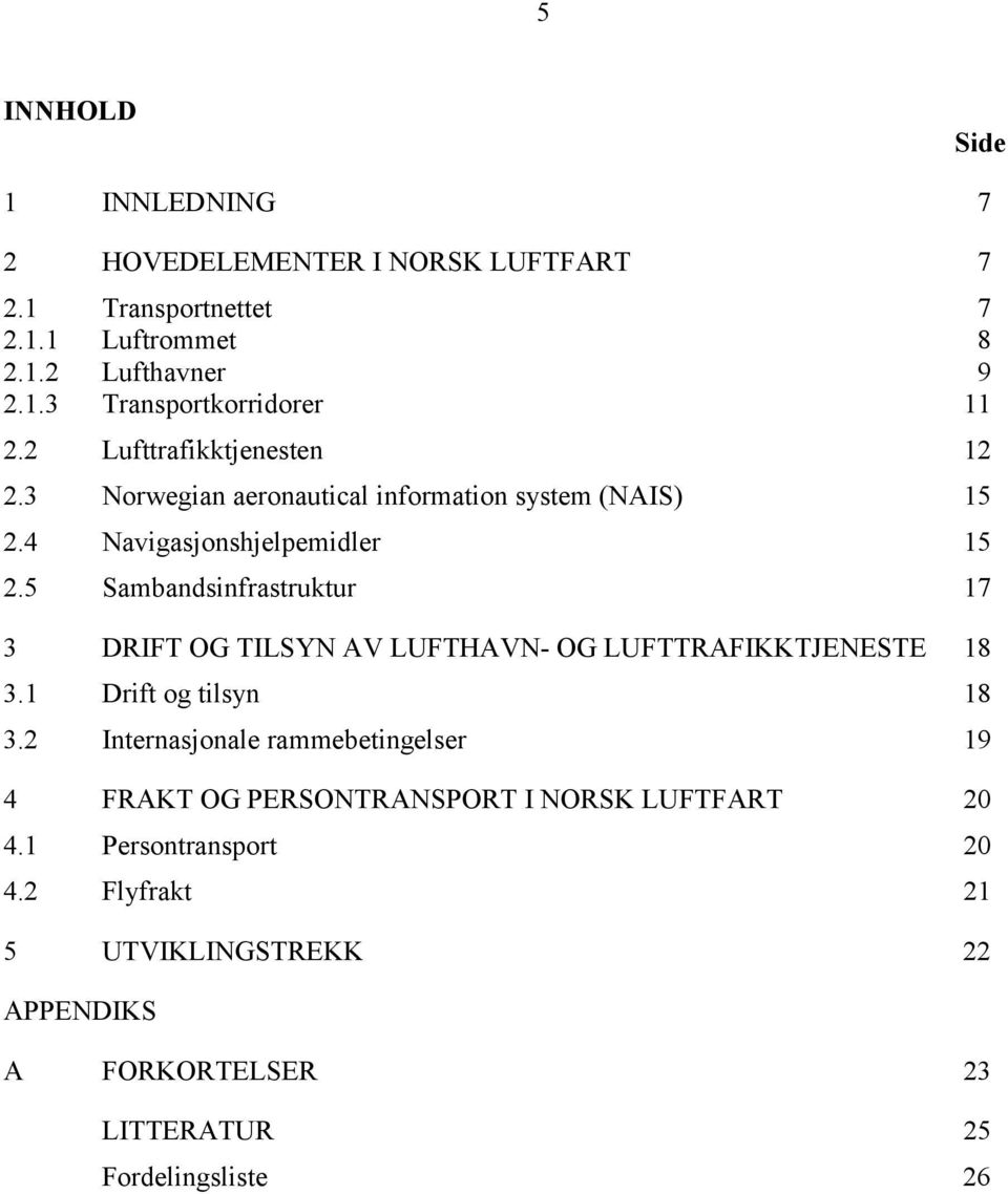 5 Sambandsinfrastruktur 17 3 DRIFT OG TILSYN AV LUFTHAVN- OG LUFTTRAFIKKTJENESTE 18 3.1 Drift og tilsyn 18 3.