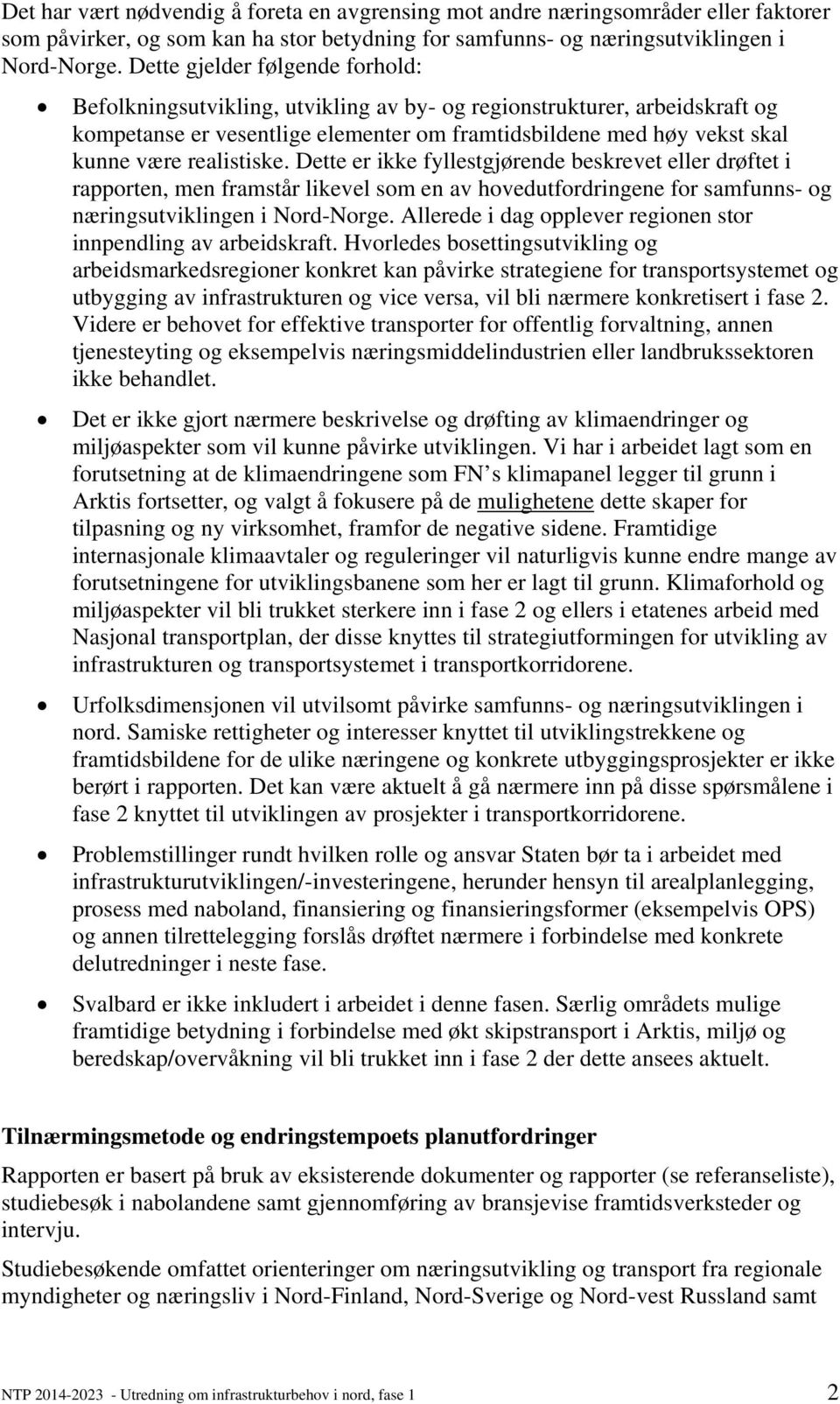 realistiske. Dette er ikke fyllestgjørende beskrevet eller drøftet i rapporten, men framstår likevel som en av hovedutfordringene for samfunns- og næringsutviklingen i Nord-Norge.