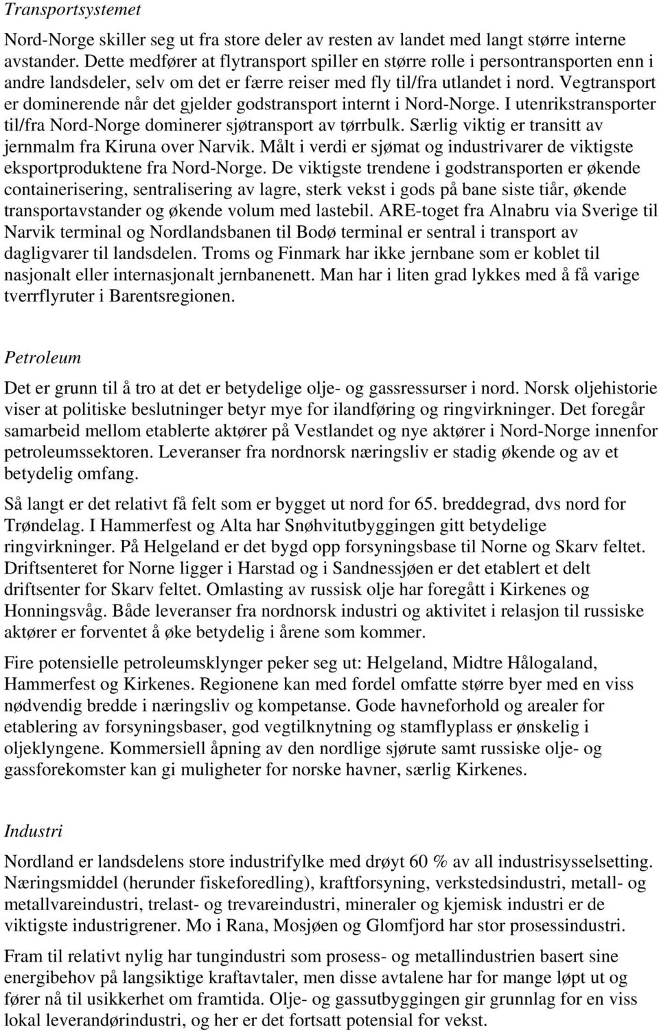 Vegtransport er dominerende når det gjelder godstransport internt i Nord-Norge. I utenrikstransporter til/fra Nord-Norge dominerer sjøtransport av tørrbulk.