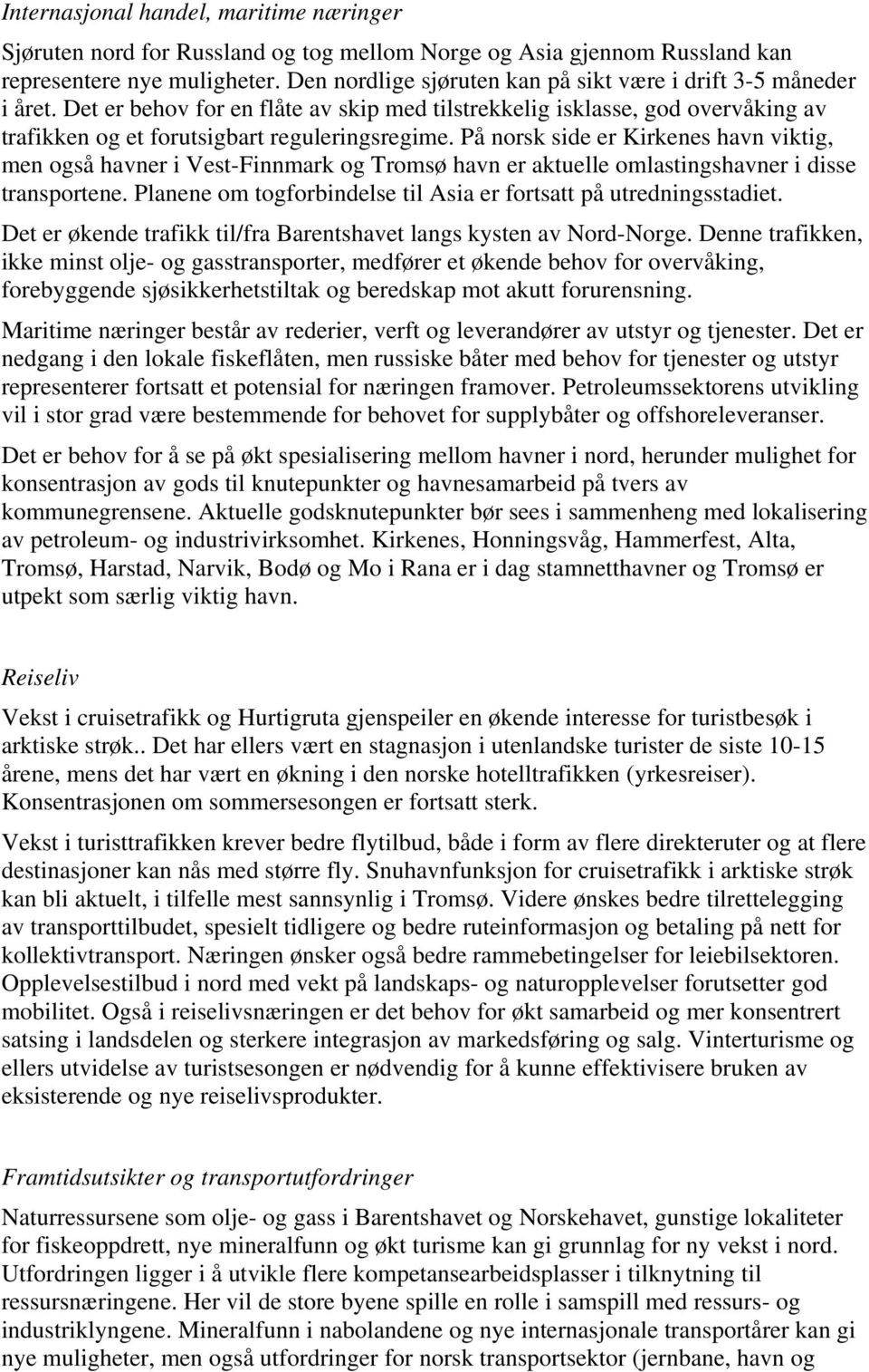 På norsk side er Kirkenes havn viktig, men også havner i Vest-Finnmark og Tromsø havn er aktuelle omlastingshavner i disse transportene.