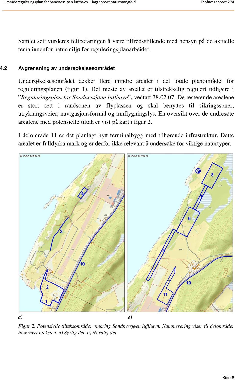 Det meste av arealet er tilstrekkelig regulert tidligere i Reguleringsplan for Sandnessjøen lufthavn, vedtatt 28.02.07.