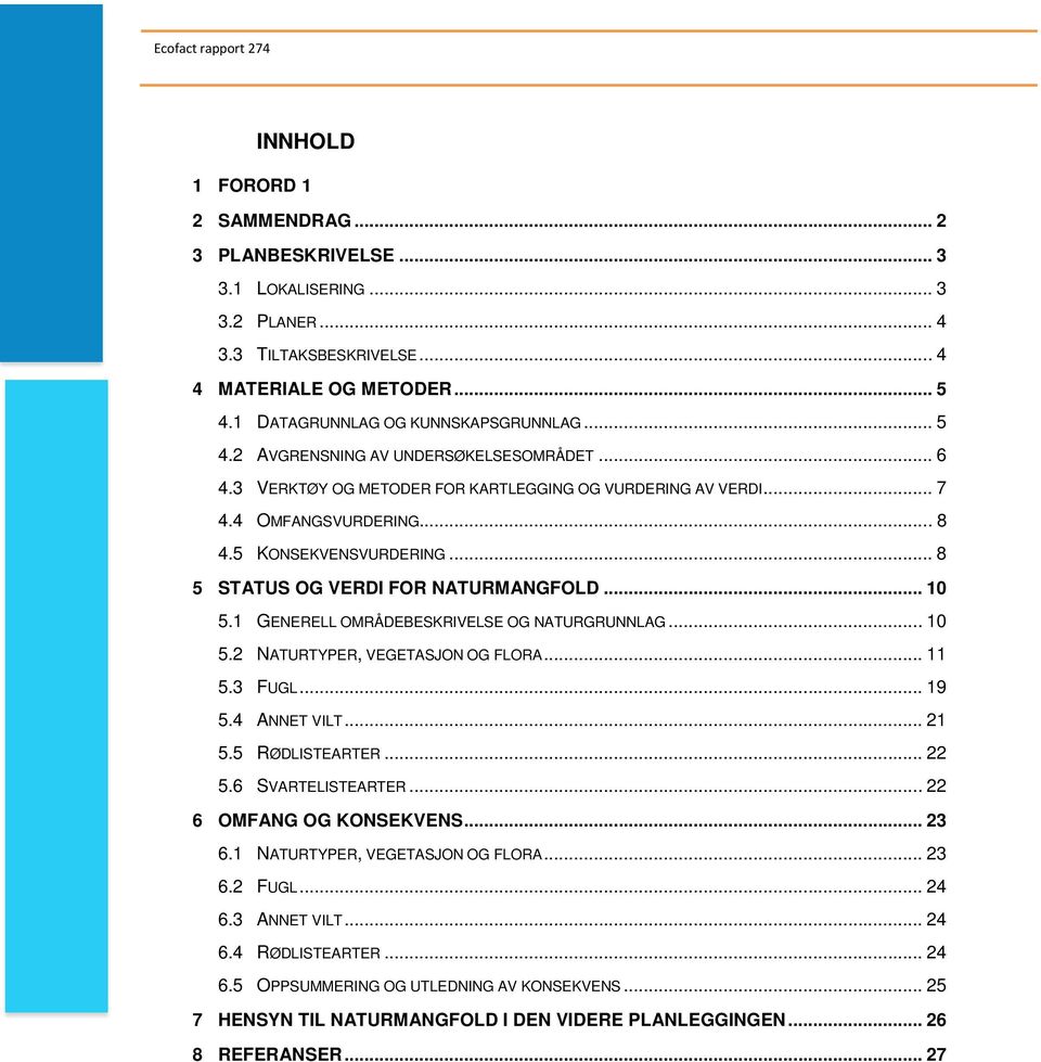 5 KONSEKVENSVURDERING... 8 5 STATUS OG VERDI FOR NATURMANGFOLD... 10 5.1 GENERELL OMRÅDEBESKRIVELSE OG NATURGRUNNLAG... 10 5.2 NATURTYPER, VEGETASJON OG FLORA... 11 5.3 FUGL... 19 5.4 ANNET VILT.