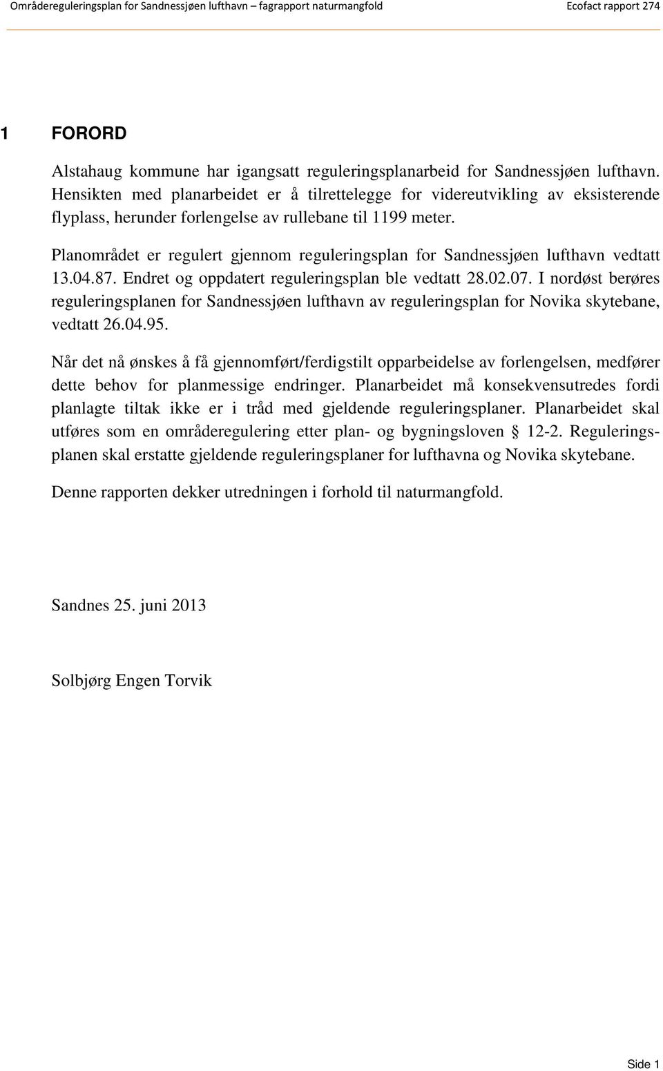 Planområdet er regulert gjennom reguleringsplan for Sandnessjøen lufthavn vedtatt 13.04.87. Endret og oppdatert reguleringsplan ble vedtatt 28.02.07.