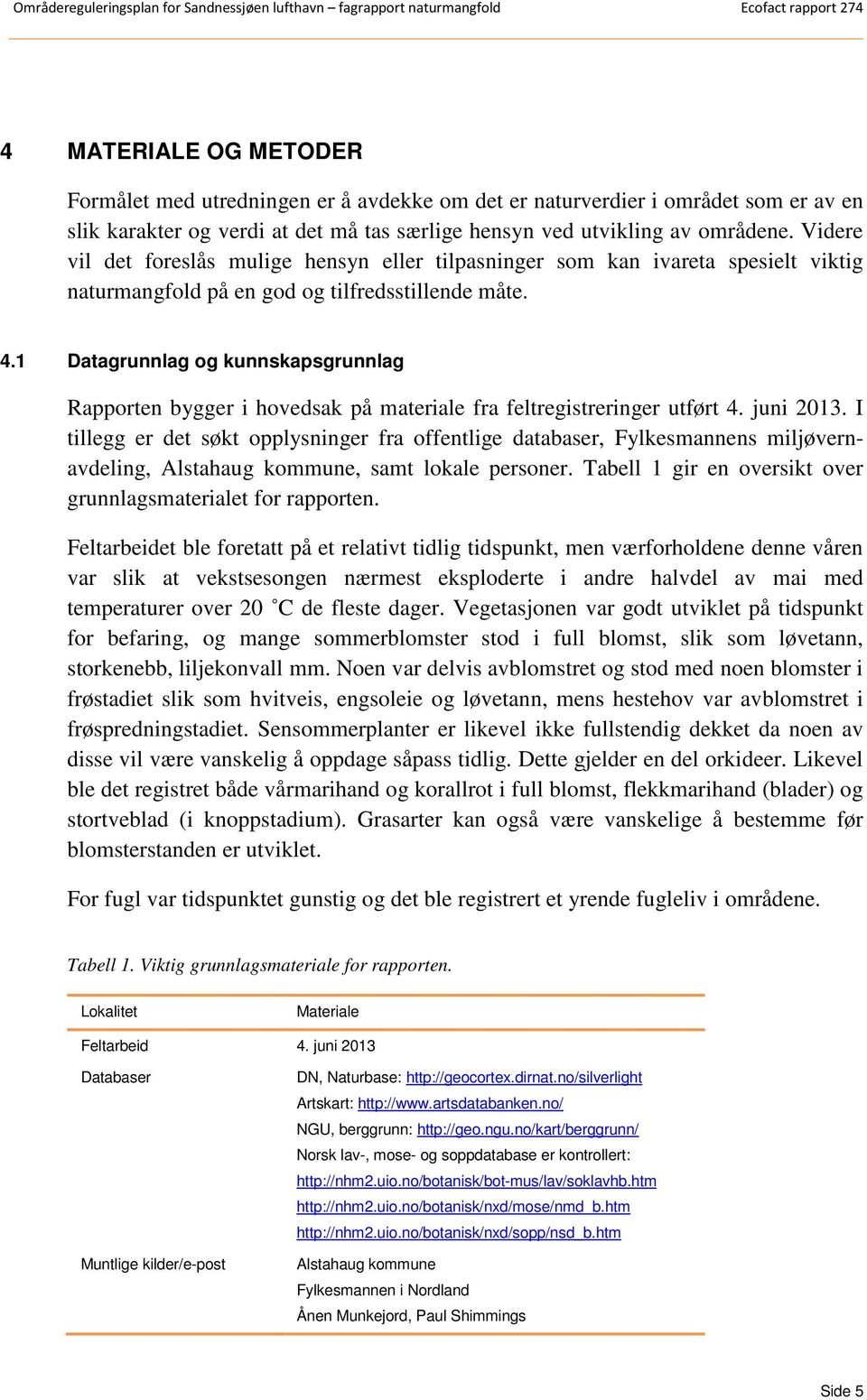 1 Datagrunnlag og kunnskapsgrunnlag Rapporten bygger i hovedsak på materiale fra feltregistreringer utført 4. juni 2013.