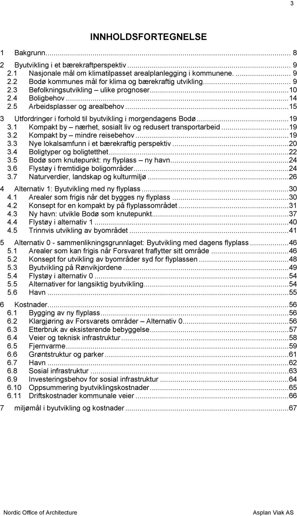 1 Kompakt by nærhet, sosialt liv og redusert transportarbeid...19 3.2 Kompakt by mindre reisebehov...19 3.3 Nye lokalsamfunn i et bærekraftig perspektiv...20 3.4 Boligtyper og boligtetthet...22 3.