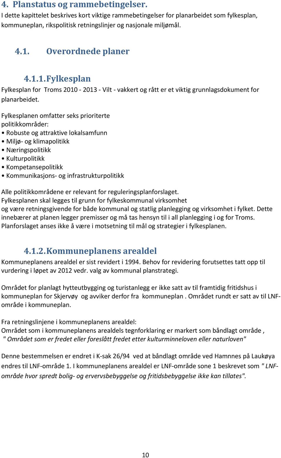 Fylkesplanen omfatter seks prioriterte politikkområder: Robuste og attraktive lokalsamfunn Miljø- og klimapolitikk Næringspolitikk Kulturpolitikk Kompetansepolitikk Kommunikasjons- og