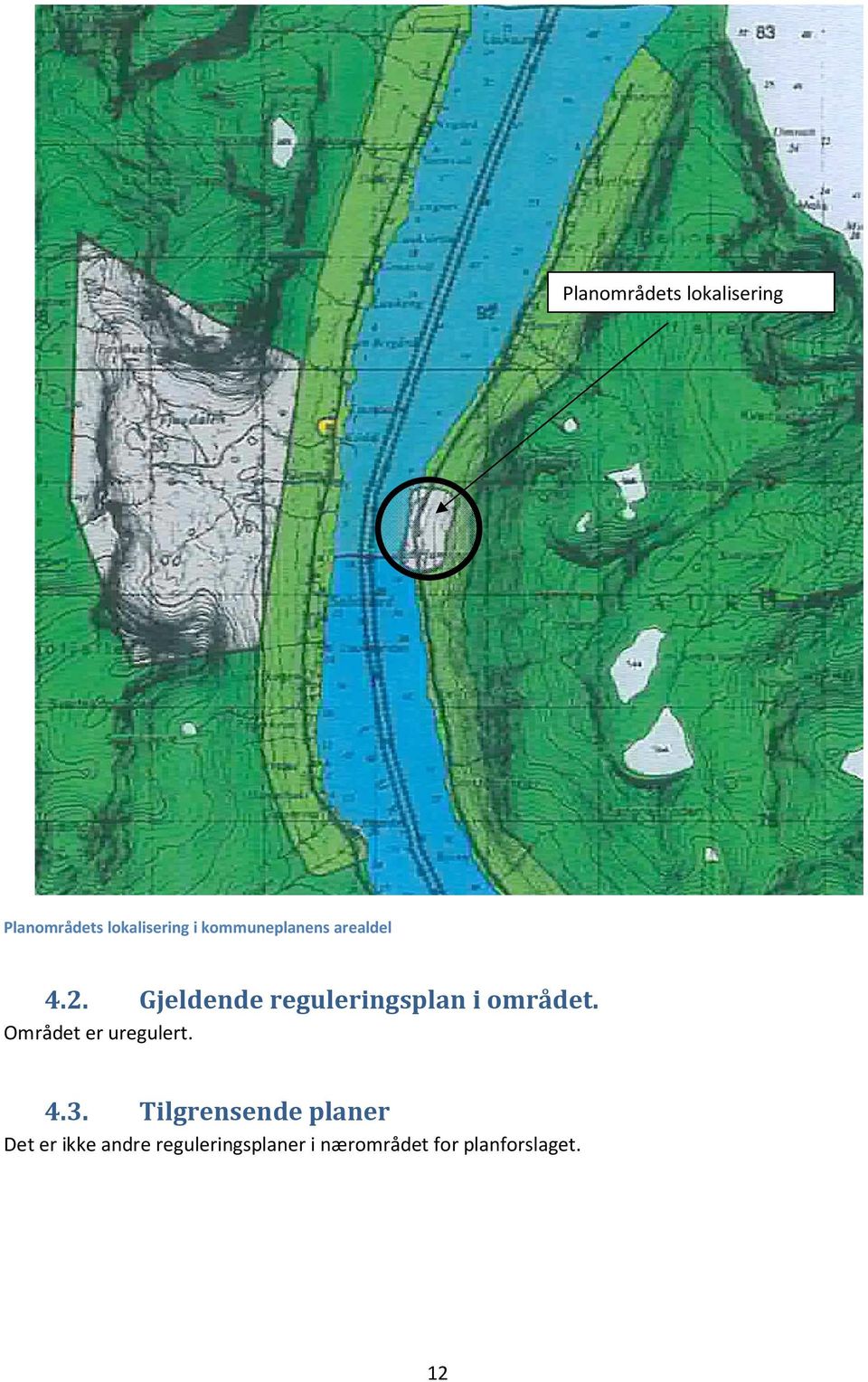 Gjeldende reguleringsplan i området. Området er uregulert.