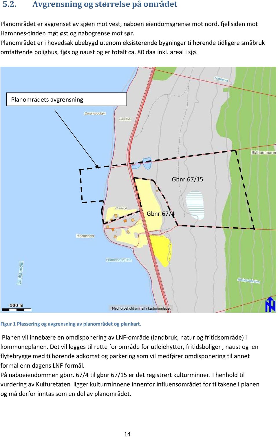 Planområdets avgrensning Gbnr.67/15 Gbnr.67/4 Figur 1 Plassering og avgrensning av planområdet og plankart.