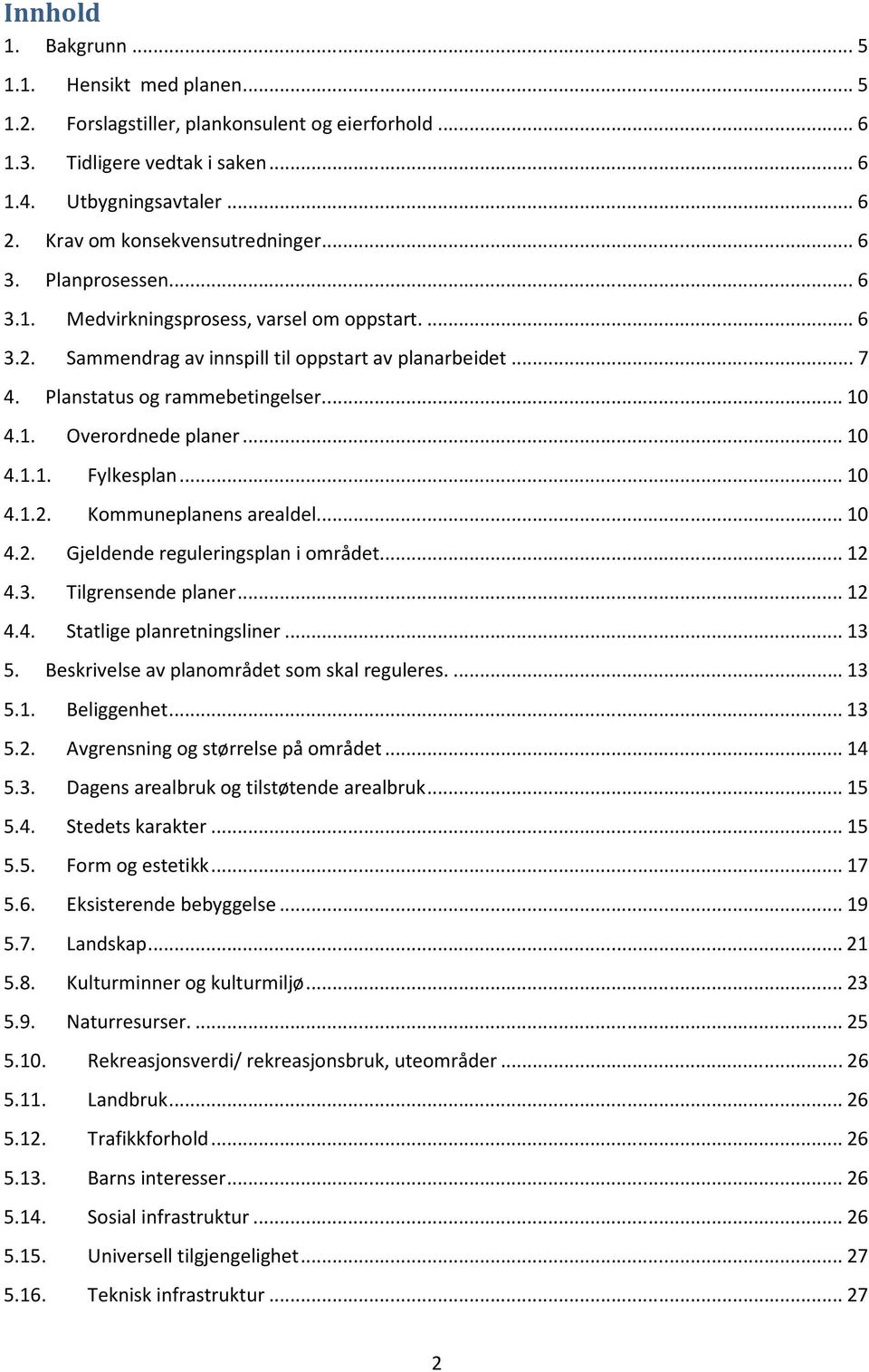 Planstatus og rammebetingelser.... 10 4.1. Overordnede planer... 10 4.1.1. Fylkesplan... 10 4.1.2. Kommuneplanens arealdel... 10 4.2. Gjeldende reguleringsplan i området.... 12 4.3.