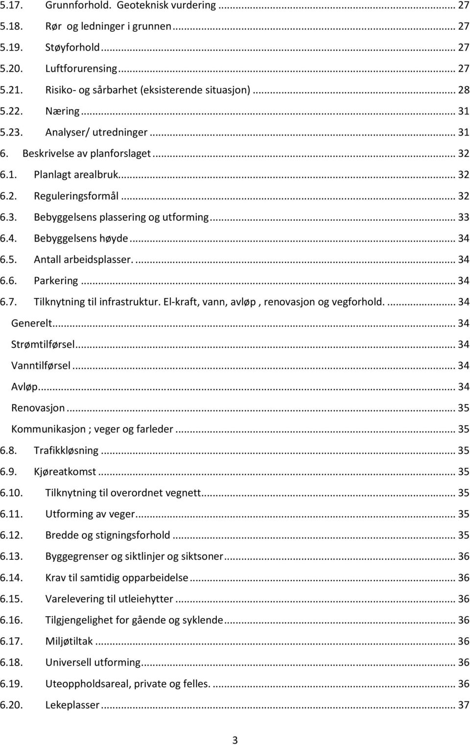 Bebyggelsens høyde... 34 6.5. Antall arbeidsplasser.... 34 6.6. Parkering... 34 6.7. Tilknytning til infrastruktur. El-kraft, vann, avløp, renovasjon og vegforhold.... 34 Generelt... 34 Strømtilførsel.