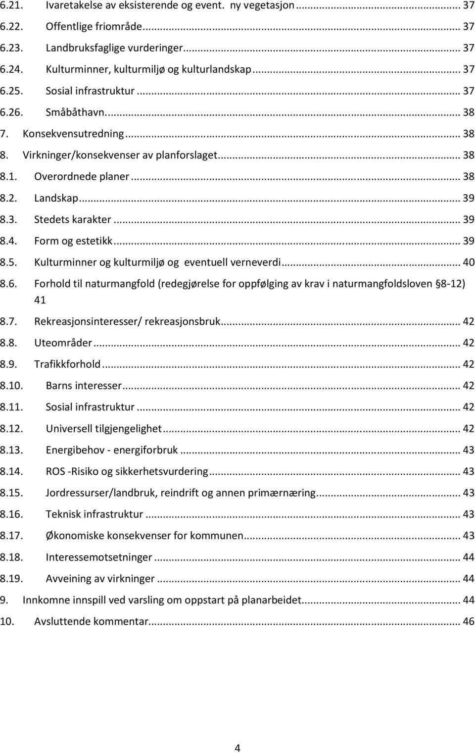 .. 39 8.4. Form og estetikk... 39 8.5. Kulturminner og kulturmiljø og eventuell verneverdi... 40 8.6. Forhold til naturmangfold (redegjørelse for oppfølging av krav i naturmangfoldsloven 8-12) 41 8.7.