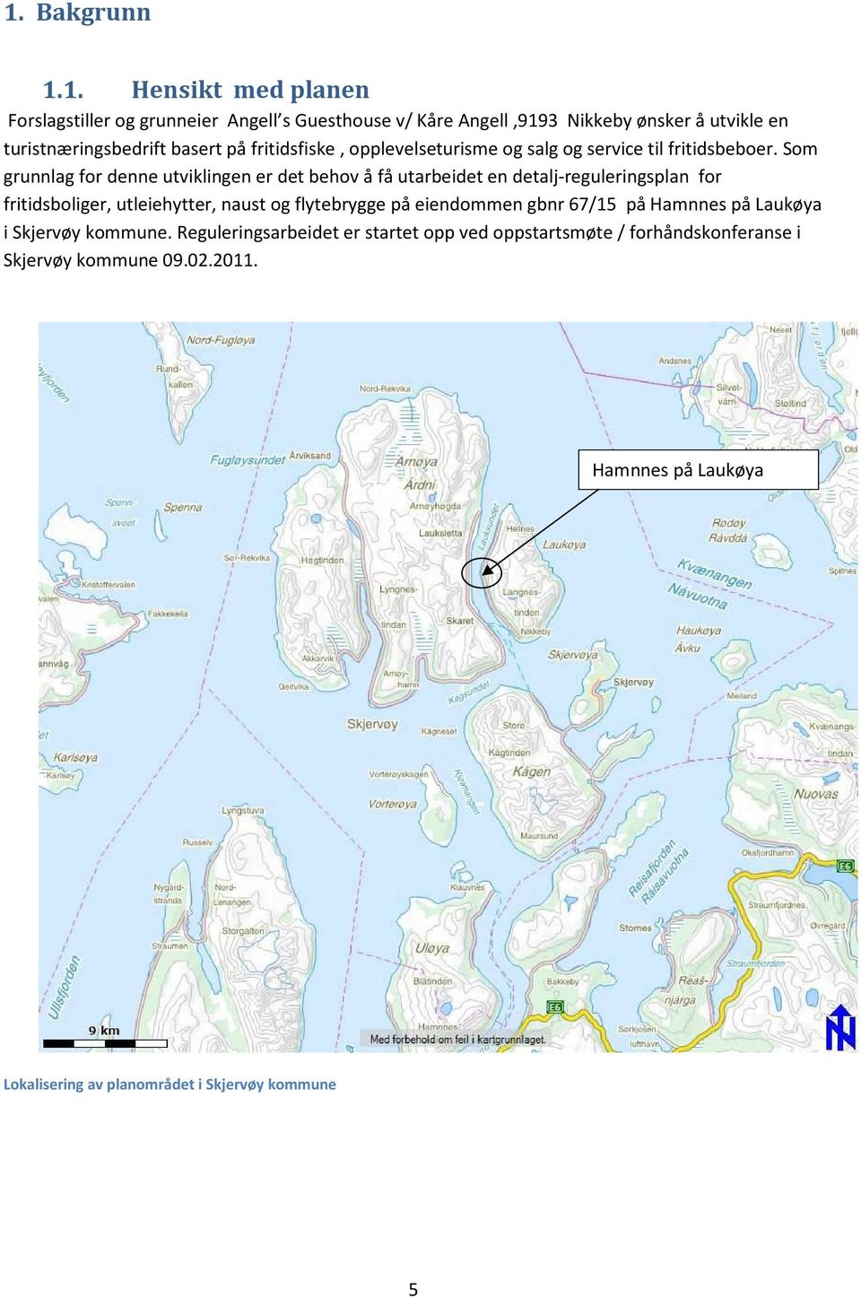 Som grunnlag for denne utviklingen er det behov å få utarbeidet en detalj-reguleringsplan for fritidsboliger, utleiehytter, naust og flytebrygge på